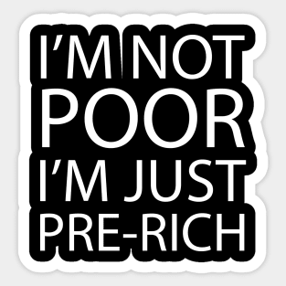 I'm not poor, I'm just pre-rich Sticker